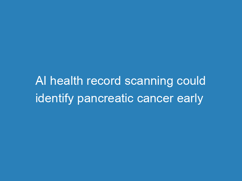 ai-health-record-scanning-could-identify-pancreatic-cancer-early