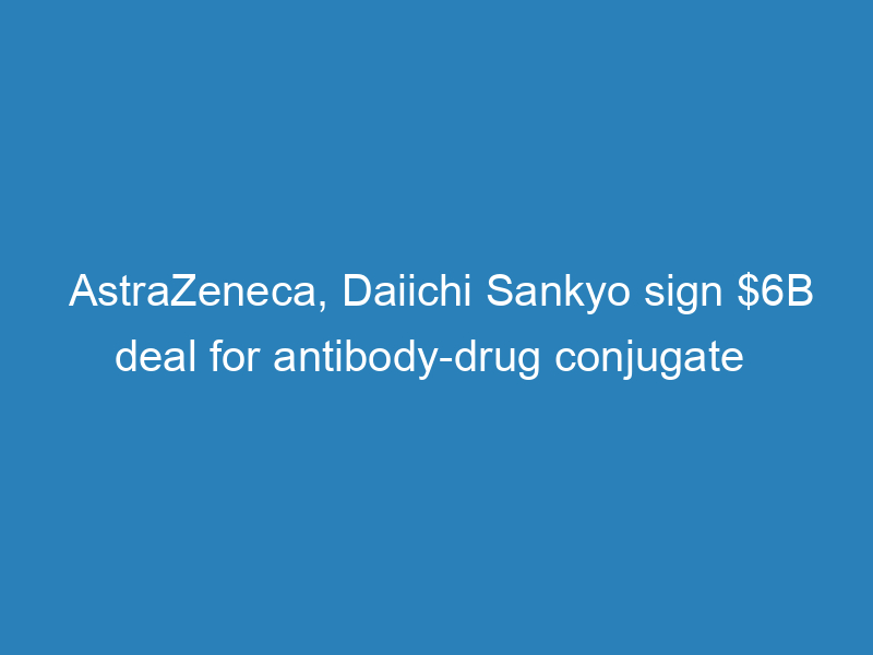 astrazeneca-daiichi-sankyo-sign-6b-deal-for-antibody-drug-conjugate