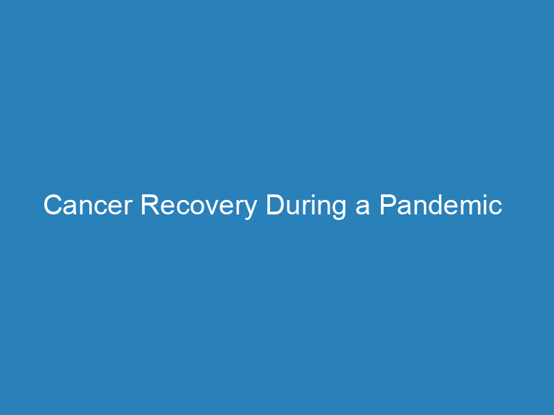cancer-recovery-during-a-pandemic