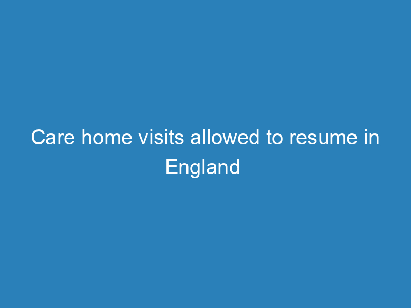 care-home-visits-allowed-to-resume-in-england