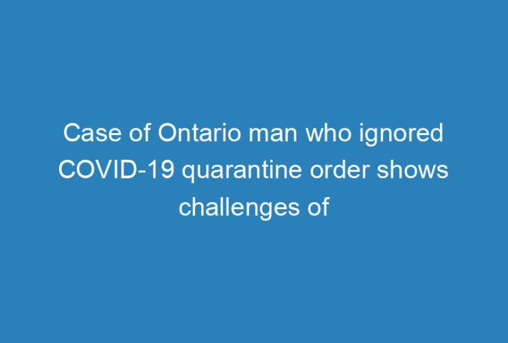 case-of-ontario-man-who-ignored-covid-19-quarantine-order-shows-challenges-of-crucial-contact-tracing