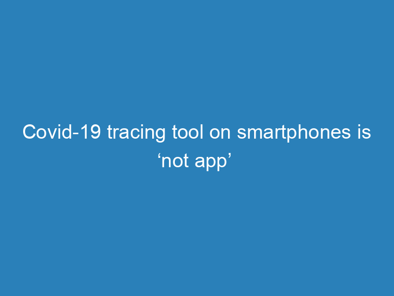 covid-19-tracing-tool-on-smartphones-is-not-app