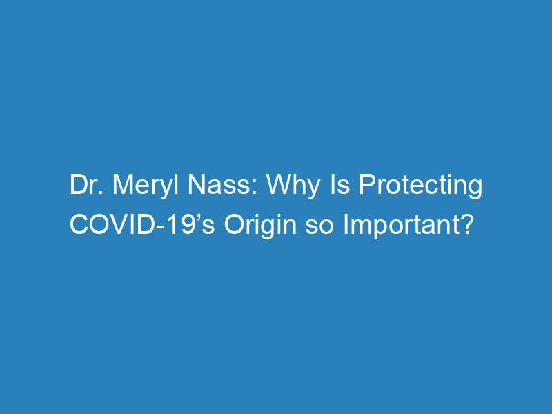 dr-meryl-nass-why-is-protecting-covid-19s-origin-so-important