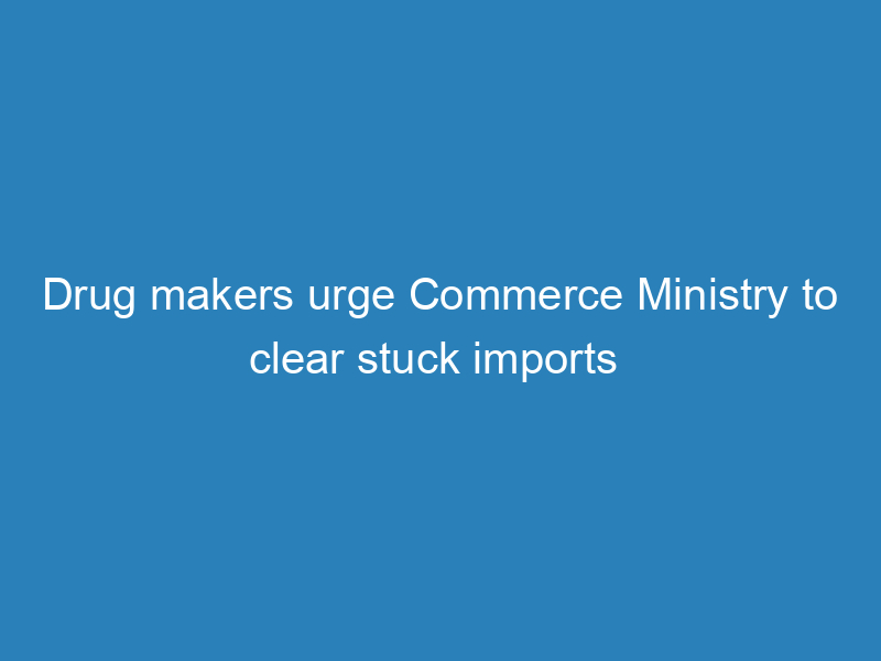 drug-makers-urge-commerce-ministry-to-clear-stuck-imports