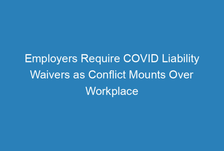 employers-require-covid-liability-waivers-as-conflict-mounts-over-workplace-safety