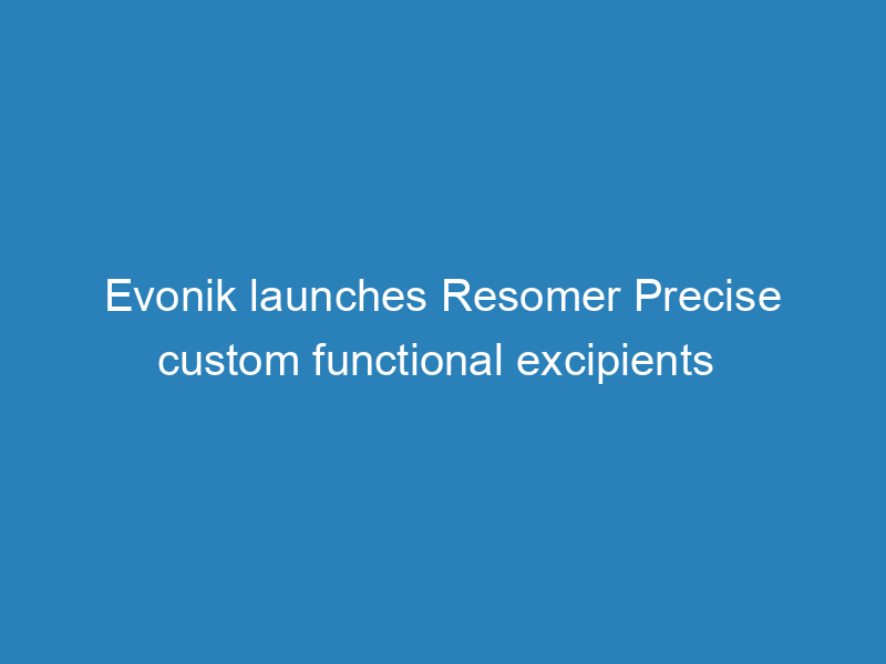 evonik-launches-resomer-precise-custom-functional-excipients