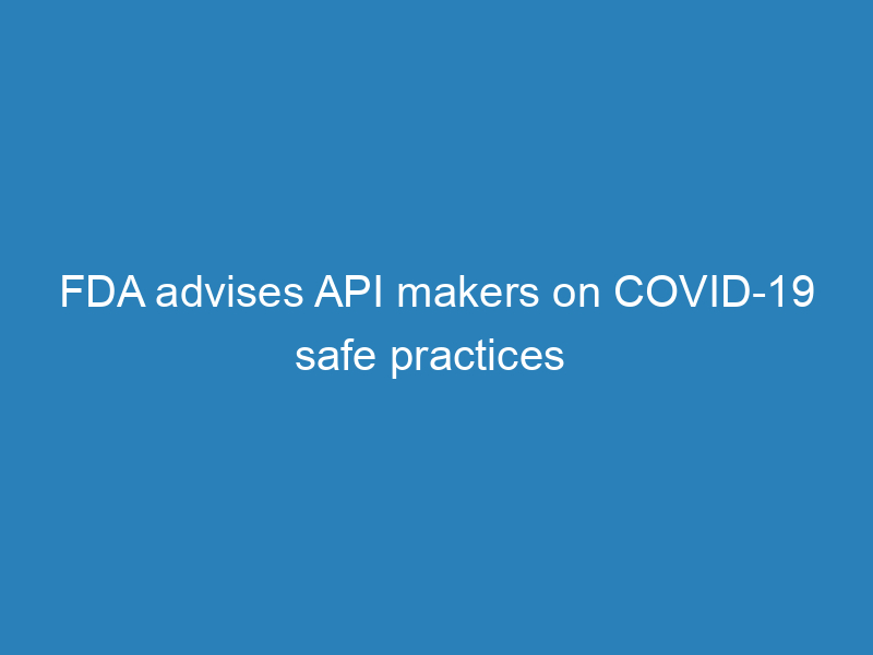 fda-advises-api-makers-on-covid-19-safe-practices