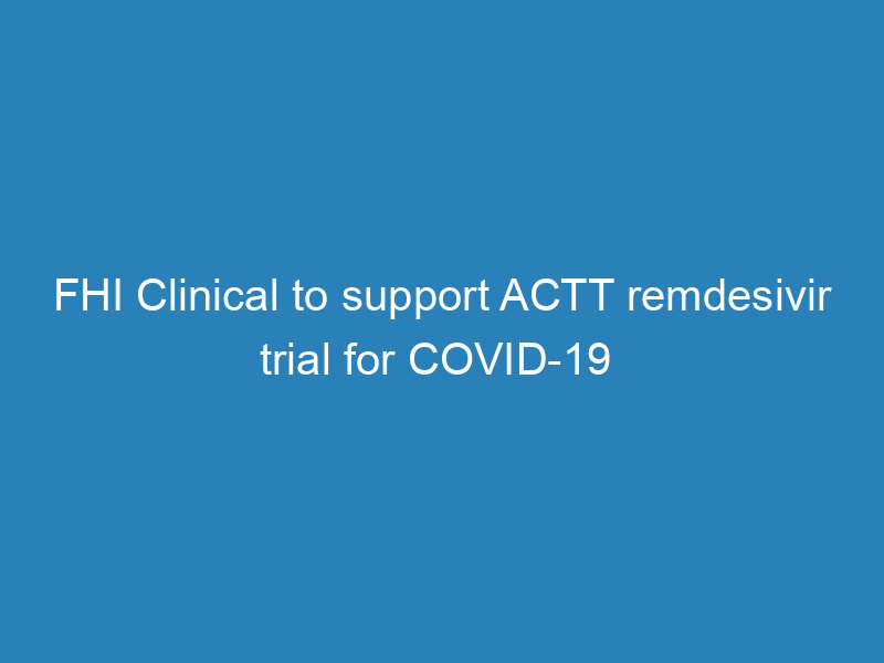 fhi-clinical-to-support-actt-remdesivir-trial-for-covid-19