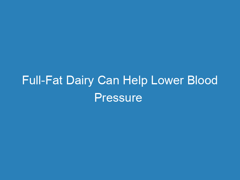 full-fat-dairy-can-help-lower-blood-pressure