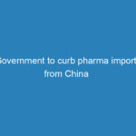 government-to-curb-pharma-imports-from-china