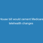 house-bill-would-cement-medicare-telehealth-changes