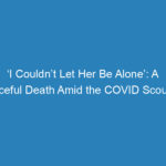 i-couldnt-let-her-be-alone-a-peaceful-death-amid-the-covid-scourge