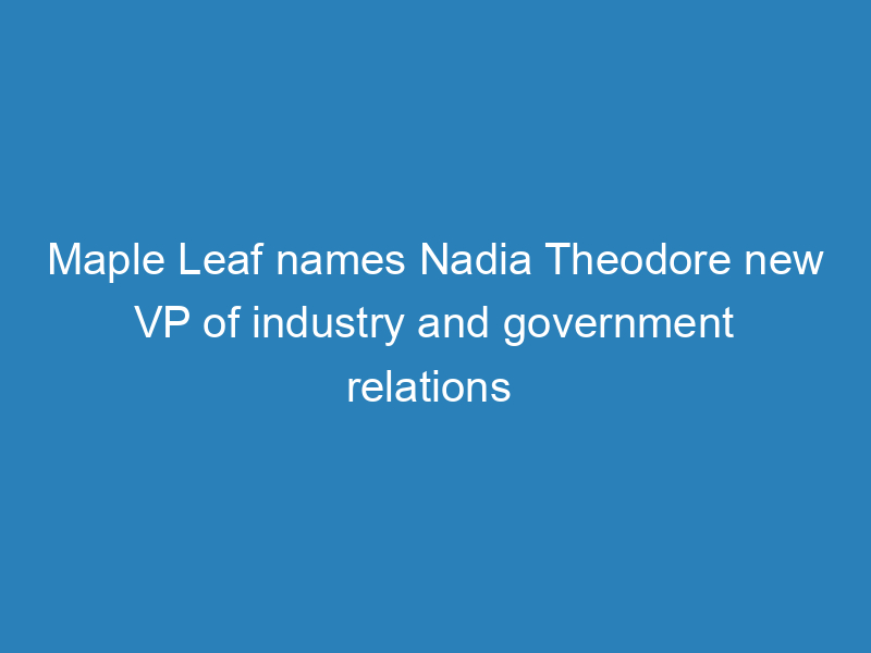 maple-leaf-names-nadia-theodore-new-vp-of-industry-and-government-relations