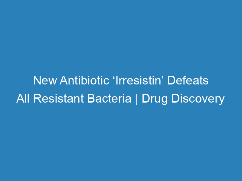 new-antibiotic-irresistin-defeats-all-resistant-bacteria-drug-discovery-and-development