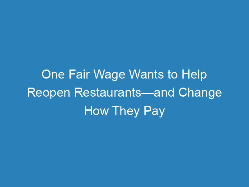 one-fair-wage-wants-to-help-reopen-restaurants-and-change-how-they-pay-workers