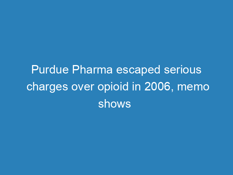 purdue-pharma-escaped-serious-charges-over-opioid-in-2006-memo-shows