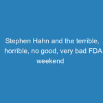 stephen-hahn-and-the-terrible-horrible-no-good-very-bad-fda-weekend