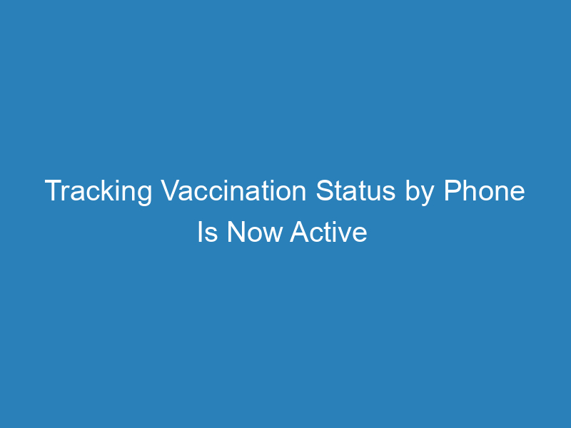 tracking-vaccination-status-by-phone-is-now-active