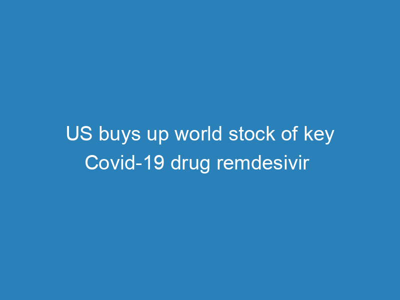 us-buys-up-world-stock-of-key-covid-19-drug-remdesivir