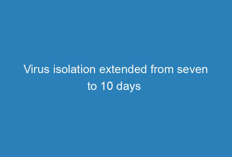 virus-isolation-extended-from-seven-to-10-days